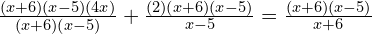 \frac{(x+6)(x-5)(4x)}{(x+6)(x-5)} + \frac{(2)(x+6)(x-5)}{x-5} = \frac{(x+6)(x-5)}{x+6}
