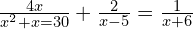 \frac{4x}{x^2+x=30} + \frac{2}{x-5} = \frac{1}{x+6}